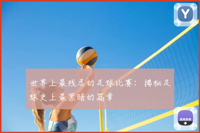 世界上最残忍的足球比赛:揭秘足球史上最黑暗的篇章